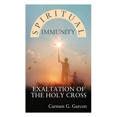 "Spiritual Immunity: Exaltation of the Holy Cross" - "" ("Garcon Carmen G.")(Pevná vazba)