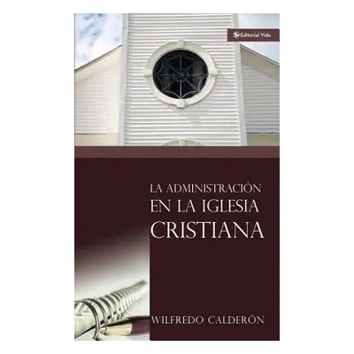 "La Administracin En La Iglesia Cristiana" - "" ("Caldern Wilfredo")(Paperback)