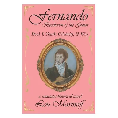 "Fernando: Beethoven of the Guitar: Book I: Youth, Celebrity, and War" - "" ("Marinoff Lou")(Pap