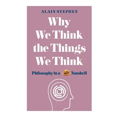 "Why We Think the Things We Think: Philosophy in a Nutshell" - "" ("Stephen Alain")(Paperback)