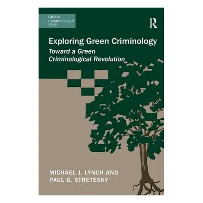 "Exploring Green Criminology: Toward a Green Criminological Revolution" - "" ("Lynch Michael J."