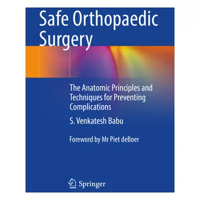 "Safe Orthopaedic Surgery: The Anatomic Principles and Techniques for Preventing Complications" 