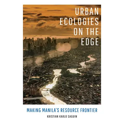 "Urban Ecologies on the Edge: Making Manila's Resource Frontier" - "" ("Saguin Kristian Karlo")(