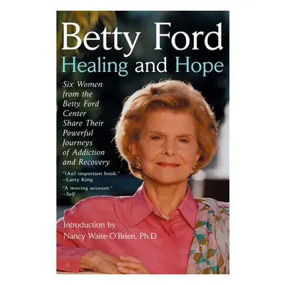 "Healing and Hope" - "Six Women from the Betty Ford Center Share Their Powerful Journeys of Addi