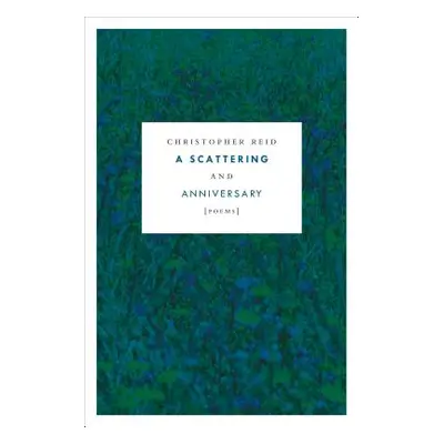 "A Scattering and Anniversary: Poems" - "" ("Reid Christopher")(Pevná vazba)