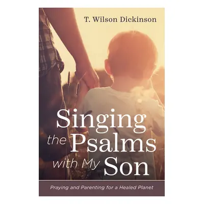 "Singing the Psalms with My Son: Praying and Parenting for a Healed Planet" - "" ("Dickinson T. 