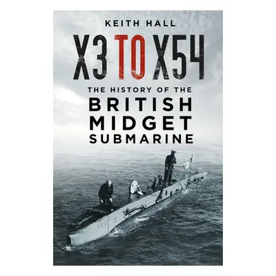 "X3 to X54: The History of the British Midget Submarine" - "" ("Hall Keith")(Paperback)