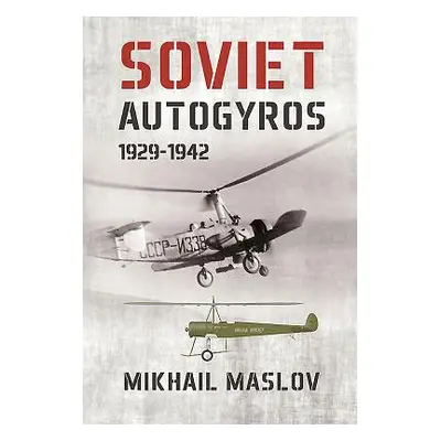 "Soviet Autogyros 1929-1942" - "" ("Maslov Mikhail")(Paperback)