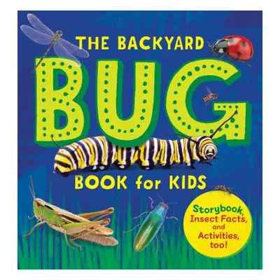 "The Backyard Bug Book for Kids: Storybook, Insect Facts, and Activities" - "" ("Davidson Lauren