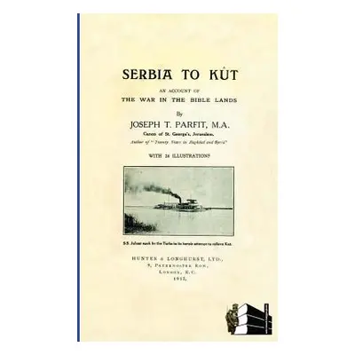 "SERBIA TO KUTAn Account of the War in the Bible Lands" - "" ("Parfit Joseph T.")(Paperback)