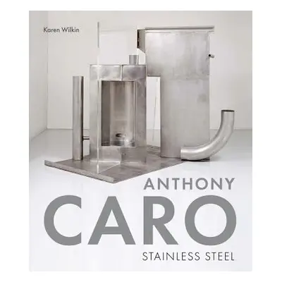 "Anthony Caro: Stainless Steel" - "" ("Wilkin Karen")(Pevná vazba)