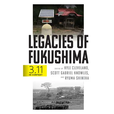 "Legacies of Fukushima: 3.11 in Context" - "" ("Cleveland Kyle")(Pevná vazba)