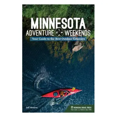 "Minnesota Adventure Weekends: Your Guide to the Best Outdoor Getaways" - "" ("Moravec Jeff")(Pa