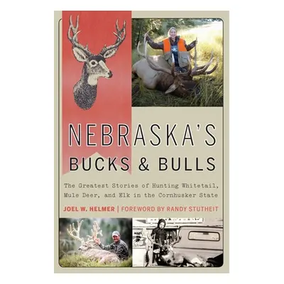 "Nebraska's Bucks and Bulls: The Greatest Stories of Hunting Whitetail, Mule Deer, and Elk in th