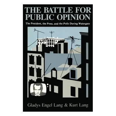 "The Battle for Public Opinion: The President, the Press, and the Polls During Watergate" - "" (