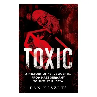 "Toxic: A History of Nerve Agents, from Nazi Germany to Putin's Russia" - "" ("Kaszeta Dan")(Pev