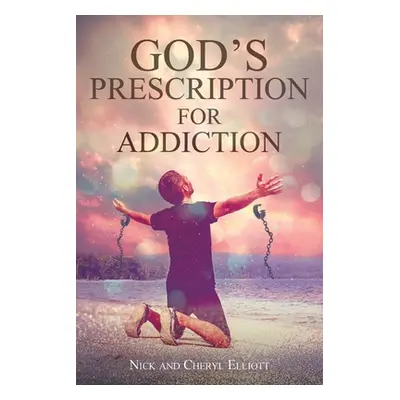 "God's Prescription for Addiction" - "" ("Elliott Nick")(Paperback)