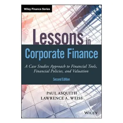 "Lessons in Corporate Finance: A Case Studies Approach to Financial Tools, Financial Policies, a