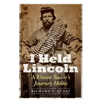 "I Held Lincoln: A Union Sailor's Journey Home" - "" ("Quest Richard E.")(Paperback)