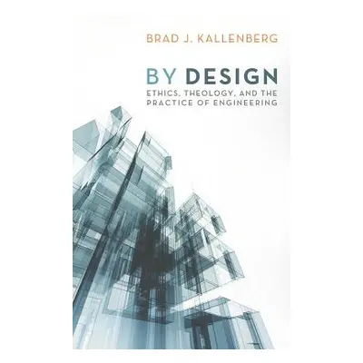 "By Design: Ethics, Theology, and the Practice of Engineering" - "" ("Kallenberg Brad J.")(Paper