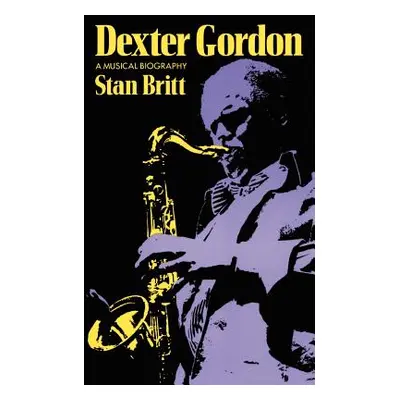 "Dexter Gordon: A Musical Biography" - "" ("Britt Stan")(Paperback)