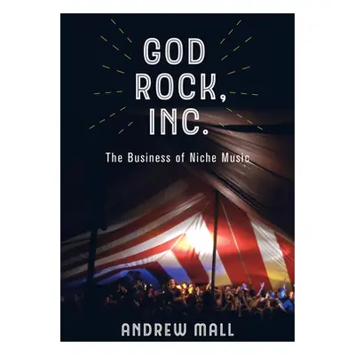 "God Rock, Inc.: The Business of Niche Music" - "" ("Mall Andrew")(Paperback)