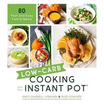 "Low-Carb Cooking with Your Instant Pot: 80 Fast and Easy Family Meals" - "" ("Vidaurri Emily")(