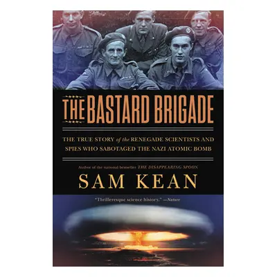 "The Bastard Brigade: The True Story of the Renegade Scientists and Spies Who Sabotaged the Nazi