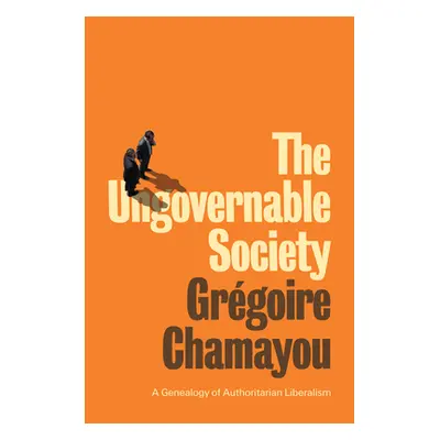 "The Ungovernable Society: A Genealogy of Authoritarian Liberalism" - "" ("Chamayou")(Paperback)