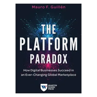 "The Platform Paradox: How Digital Businesses Succeed in an Ever-Changing Global Marketplace" - 