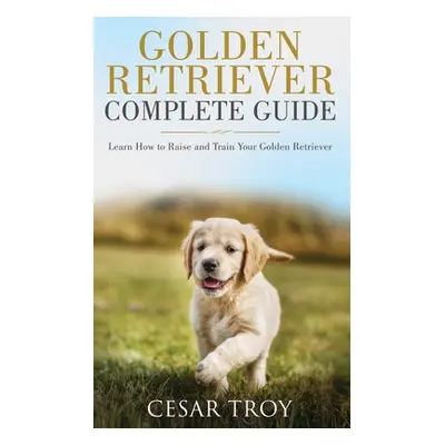 "Golden Retriever Complete Guide" - "" ("Troy Cesar")(Paperback)