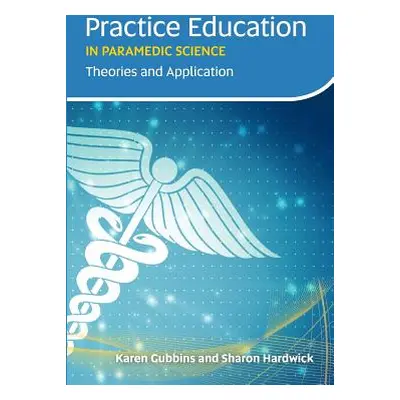 "Practice Education in Paramedic Science: Theories and Application" - "" ("Gubbins Karen")(Paper