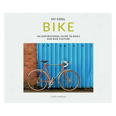 "My Cool Bike: An Inspirational Guide to Bikes and Bike Culture" - "" ("Haddon Chris")(Paperback