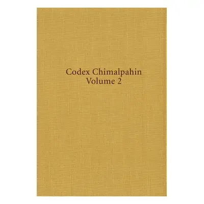 "Codex Chimalpahin: Society and Politics in Mexico Tenochtitlan, Tlatelolco, Texoco, Culhuacan, 