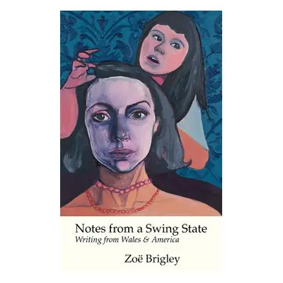 "Notes from a Swing State: Writing from Wales and America" - "" ("Brigley Zoe")(Paperback)