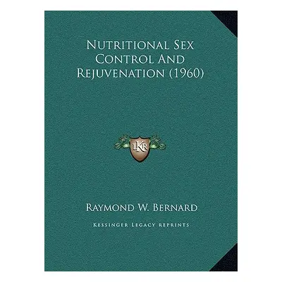 "Nutritional Sex Control And Rejuvenation (1960)" - "" ("Bernard Raymond W.")(Paperback)