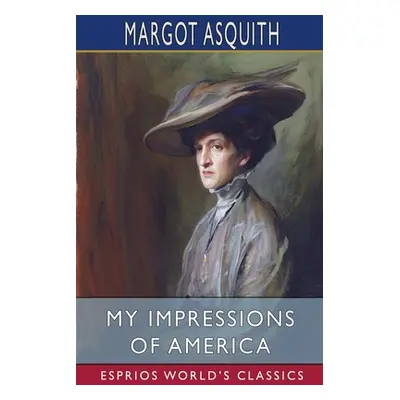 "My Impressions of America (Esprios Classics)" - "" ("Asquith Margot")(Paperback)