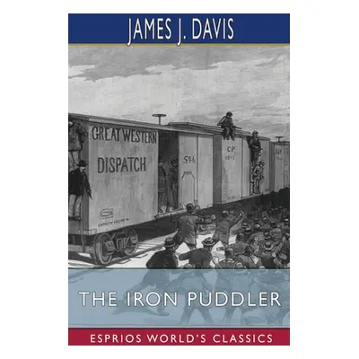 "The Iron Puddler (Esprios Classics)" - "" ("Davis James J.")(Paperback)