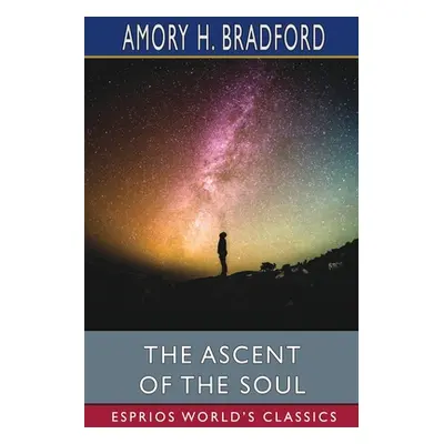 "The Ascent of the Soul (Esprios Classics)" - "" ("Bradford Amory H.")(Paperback)