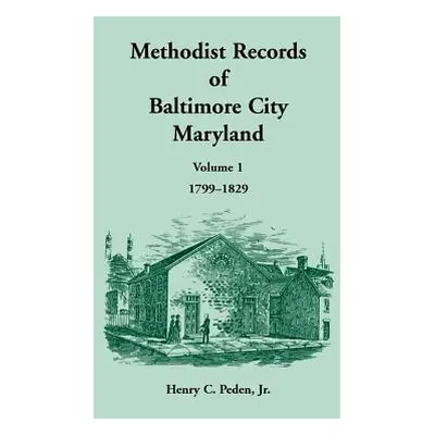 "Methodist Records of Baltimore City, Volume 1, 1799-1829" - "" ("Peden Henry C.")(Paperback)