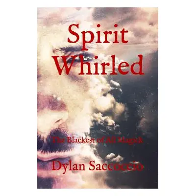 "Spirit Whirled: The Blackest of All Magick" - "" ("Saccoccio Dylan")(Paperback)