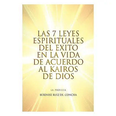 "Las 7 Leyes Espirituales del Exito En La Vida de Acuerdo Al Kairos de Dios" - "" ("De Berenise 