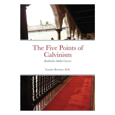 "The Five Points of Calvinism: Burkholder Media Classics" - "" ("Boettner D. D. Loraine")(Paperb