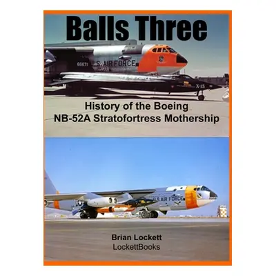 "Balls Three: History of the Boeing NB-52A Stratofortress Mothership" - "" ("Lockett Brian")(Pev