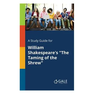 "A Study Guide for William Shakespeare's The Taming of the Shrew" - "" ("Gale Cengage Learning")