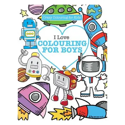 "I Love Colouring! for Boys ( Crazy Colouring For Kids)" - "" ("James Elizabeth")(Paperback)