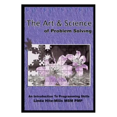 "The Art and Science of Problem Solving: An Introduction to Programming Skills" - "" ("Hite-Mill