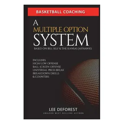 "Basketball Coaching: A Multiple Option System Based on Bill Self and the Kansas Jayhawks: Inclu