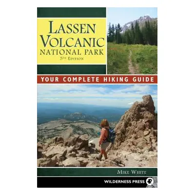 "Lassen Volcanic National Park: Your Complete Hiking Guide" - "" ("White Mike")(Pevná vazba)