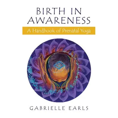 "Birth in Awareness: A handbook of prenatal yoga" - "" ("Earls Gabrielle")(Paperback)